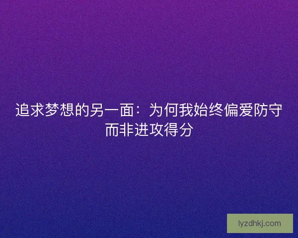 追求梦想的另一面：为何我始终偏爱防守而非进攻得分